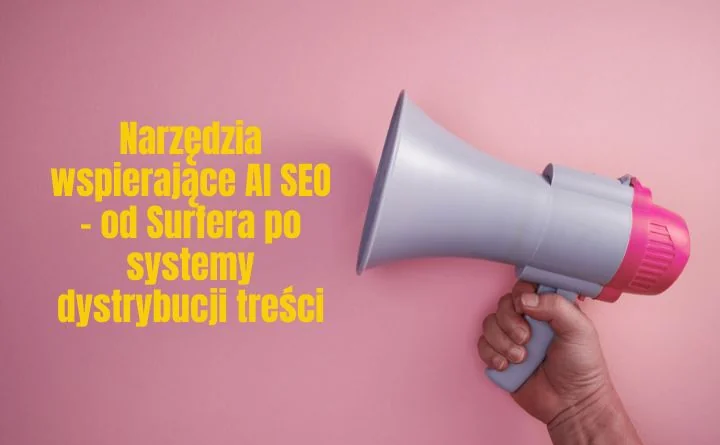 Obraz do artykułu: Narzędzia wspierające AI SEO – od Surfera po systemy dystrybucji treści