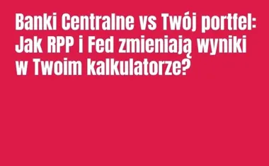 Obraz do artykułu: Banki Centralne vs Twój portfel: Jak RPP i Fed zmieniają wyniki w Twoim kalkulatorze?