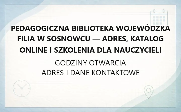 Pedagogiczna Biblioteka Wojewódzka Filia w Sosnowcu - adres, katalog online i szkolenia dla nauczycieli