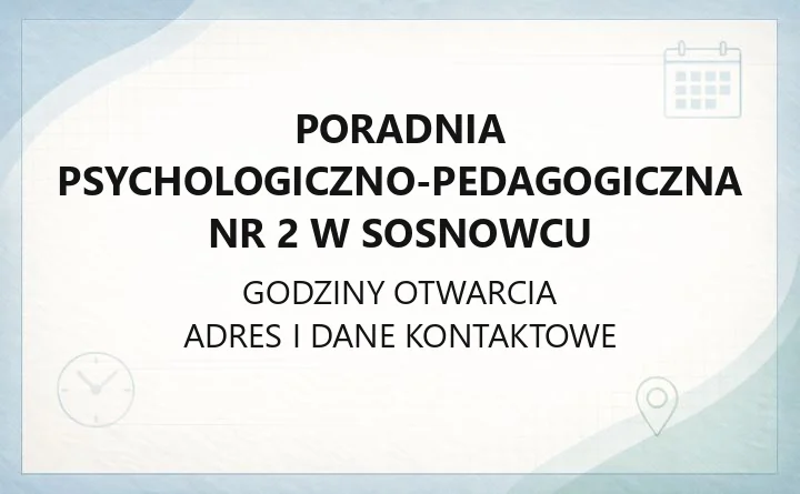 Poradnia Psychologiczno-Pedagogiczna nr 2 w Sosnowcu - kontakt, godziny, rejestracja