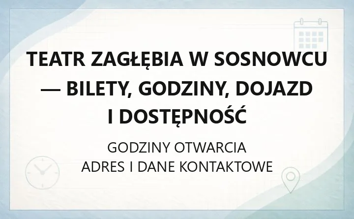 Teatr Zagłębia w Sosnowcu - bilety, godziny, dojazd i dostępność